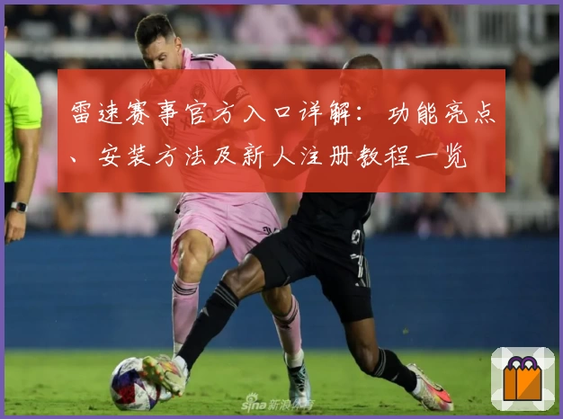 雷速赛事官方入口详解：功能亮点、安装方法及新人注册教程一览