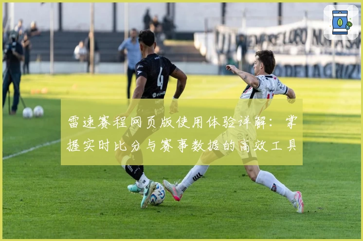 雷速赛程网页版使用体验详解：掌握实时比分与赛事数据的高效工具