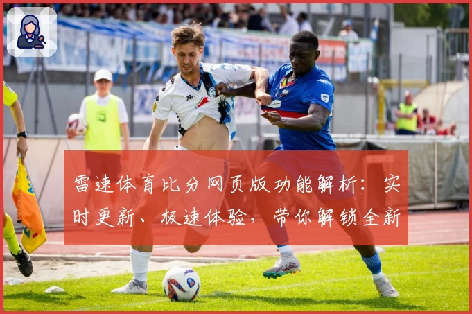 雷速体育比分网页版功能解析：实时更新、极速体验，带你解锁全新观赛模式
