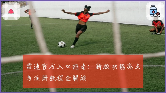 雷速官方入口指南：新版功能亮点与注册教程全解读