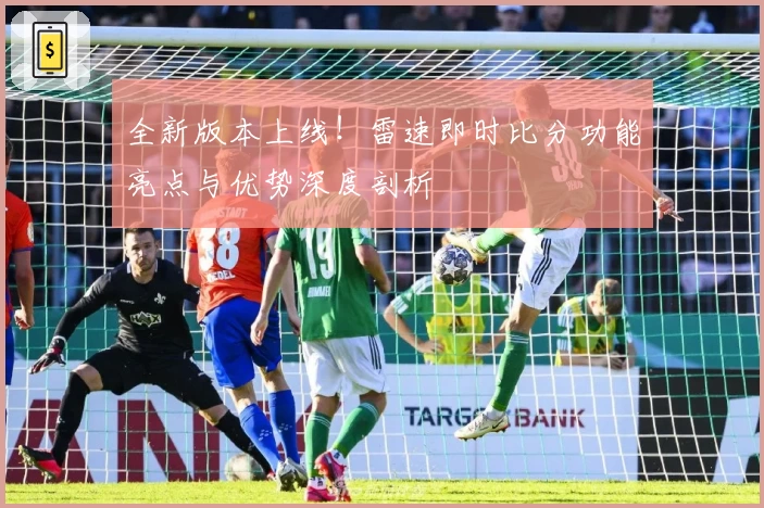 全新版本上线!雷速即时比分功能亮点与优势深度剖析