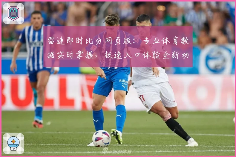 雷速即时比分网页版：专业体育数据实时掌握，极速入口体验全新功能亮点