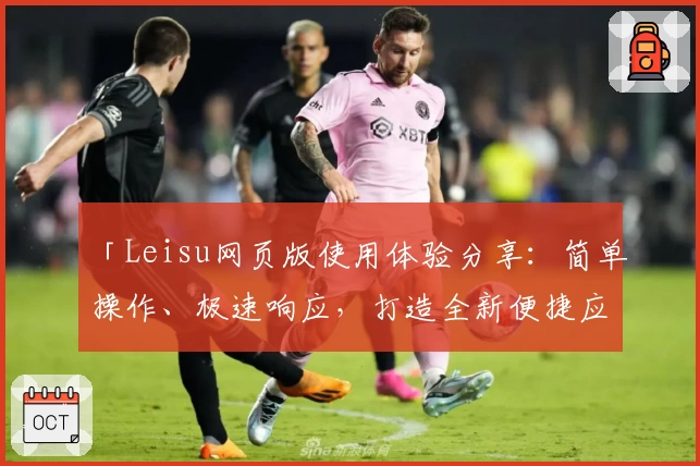 「Leisu网页版使用体验分享：简单操作、极速响应，打造全新便捷应用之旅」