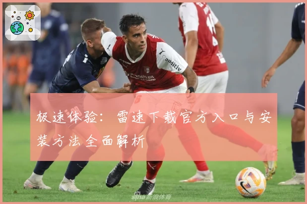 极速体验：雷速下载官方入口与安装方法全面解析