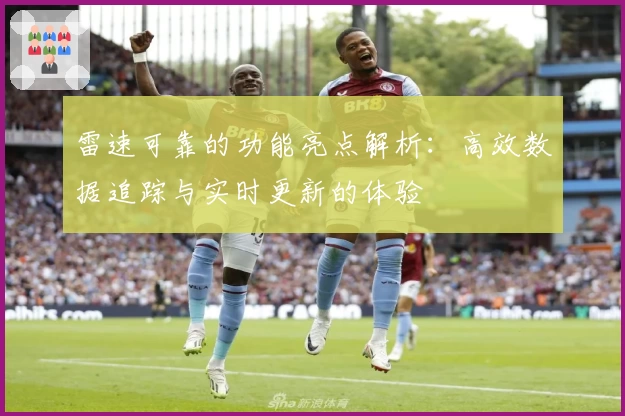 雷速可靠的功能亮点解析：高效数据追踪与实时更新的体验