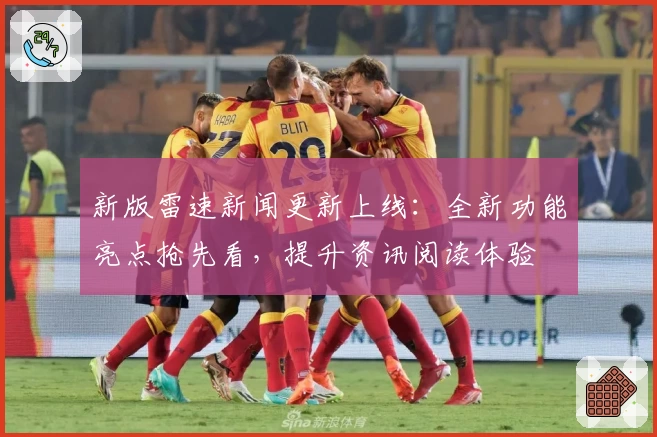新版雷速新闻更新上线：全新功能亮点抢先看，提升资讯阅读体验