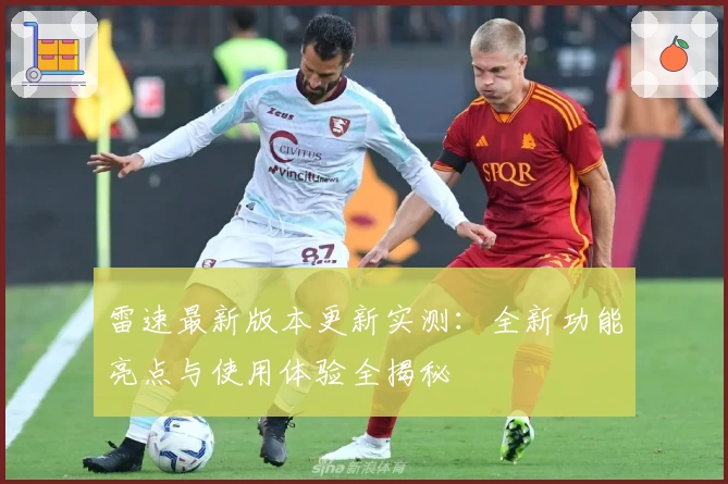 雷速最新版本更新实测：全新功能亮点与使用体验全揭秘