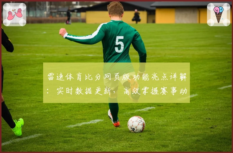 雷速体育比分网页版功能亮点详解：实时数据更新，高效掌握赛事动态