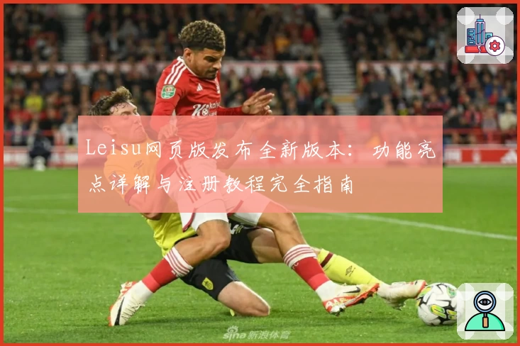 Leisu网页版发布全新版本：功能亮点详解与注册教程完全指南